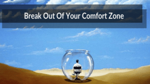 Break out of your comfort zone 